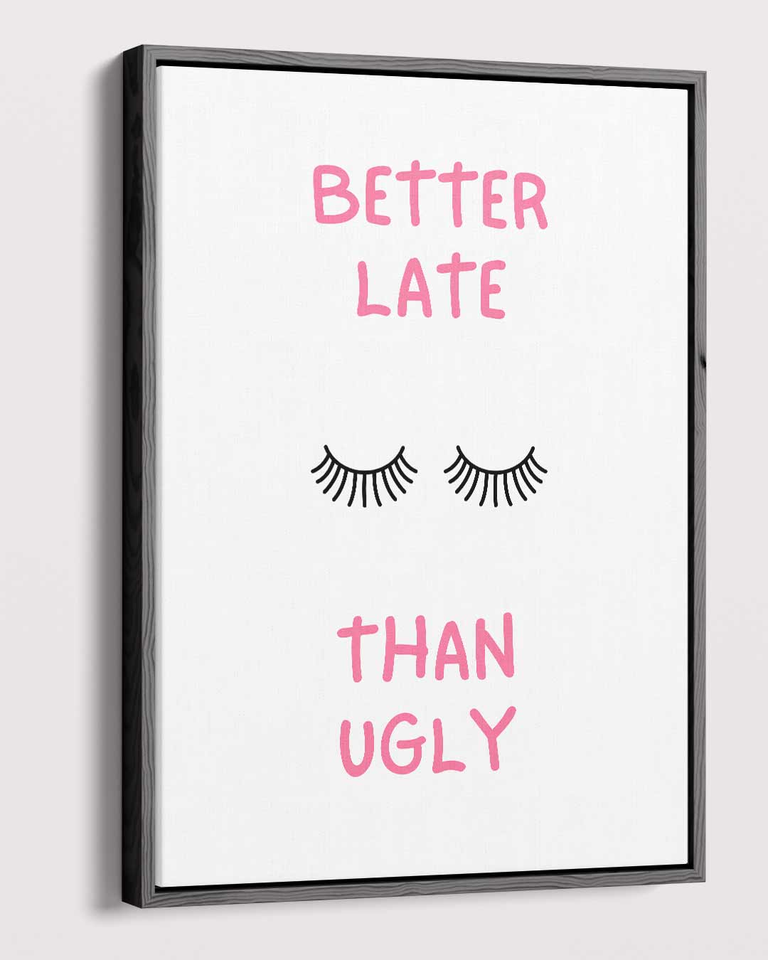 Better Late Than Ugly Poster Kunstwerk-canvas-dibond-plexiglas-wanddecoratie-WallArtistic