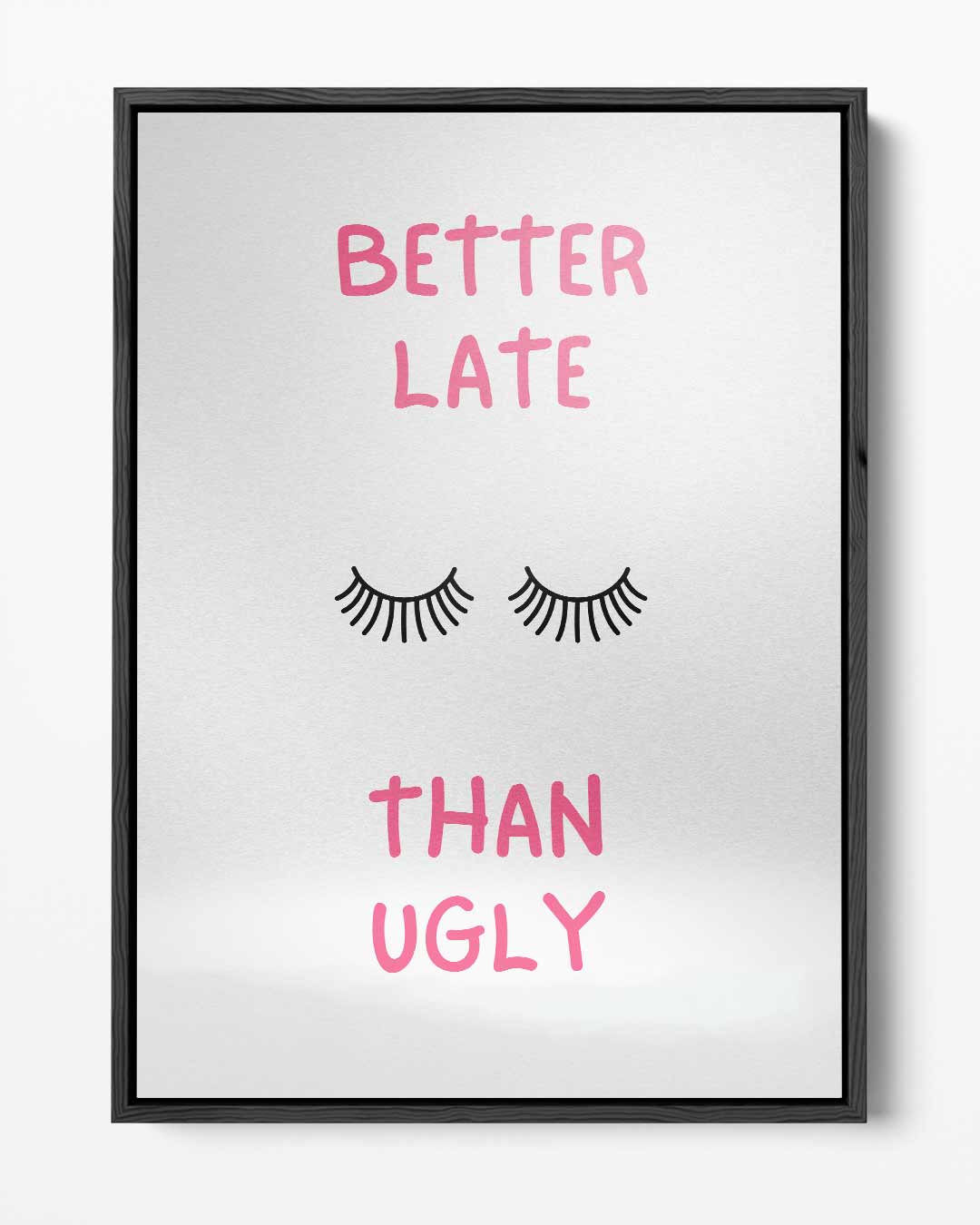 Better Late Than Ugly Poster Kunstwerk-canvas-dibond-plexiglas-wanddecoratie-WallArtistic